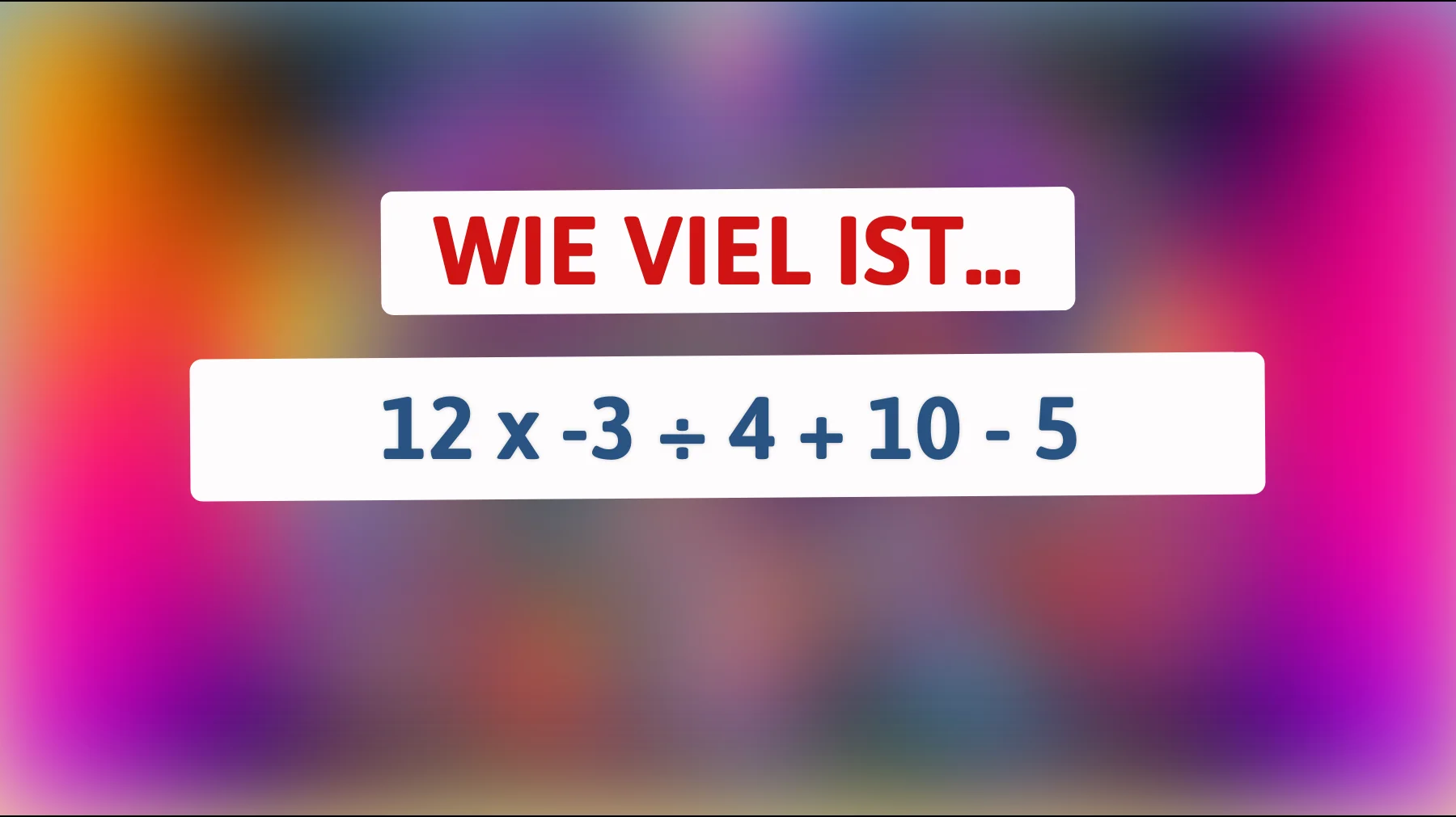 Nur Genies lösen das korrekt: Wie viel ergibt 12 × -3 ÷ 4 + 10 - 5 wirklich?"