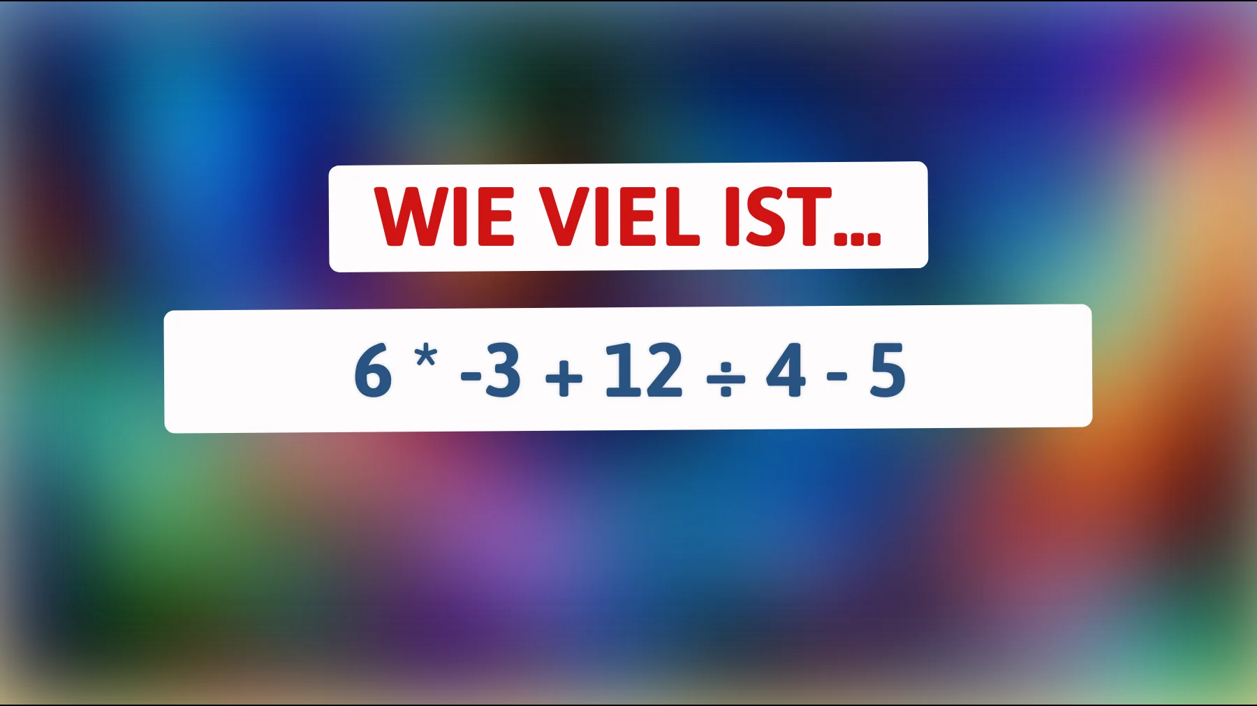 Nur Genies lösen das korrekt: Wie viel ist 6 * -3 + 12 ÷ 4 - 5 wirklich?"