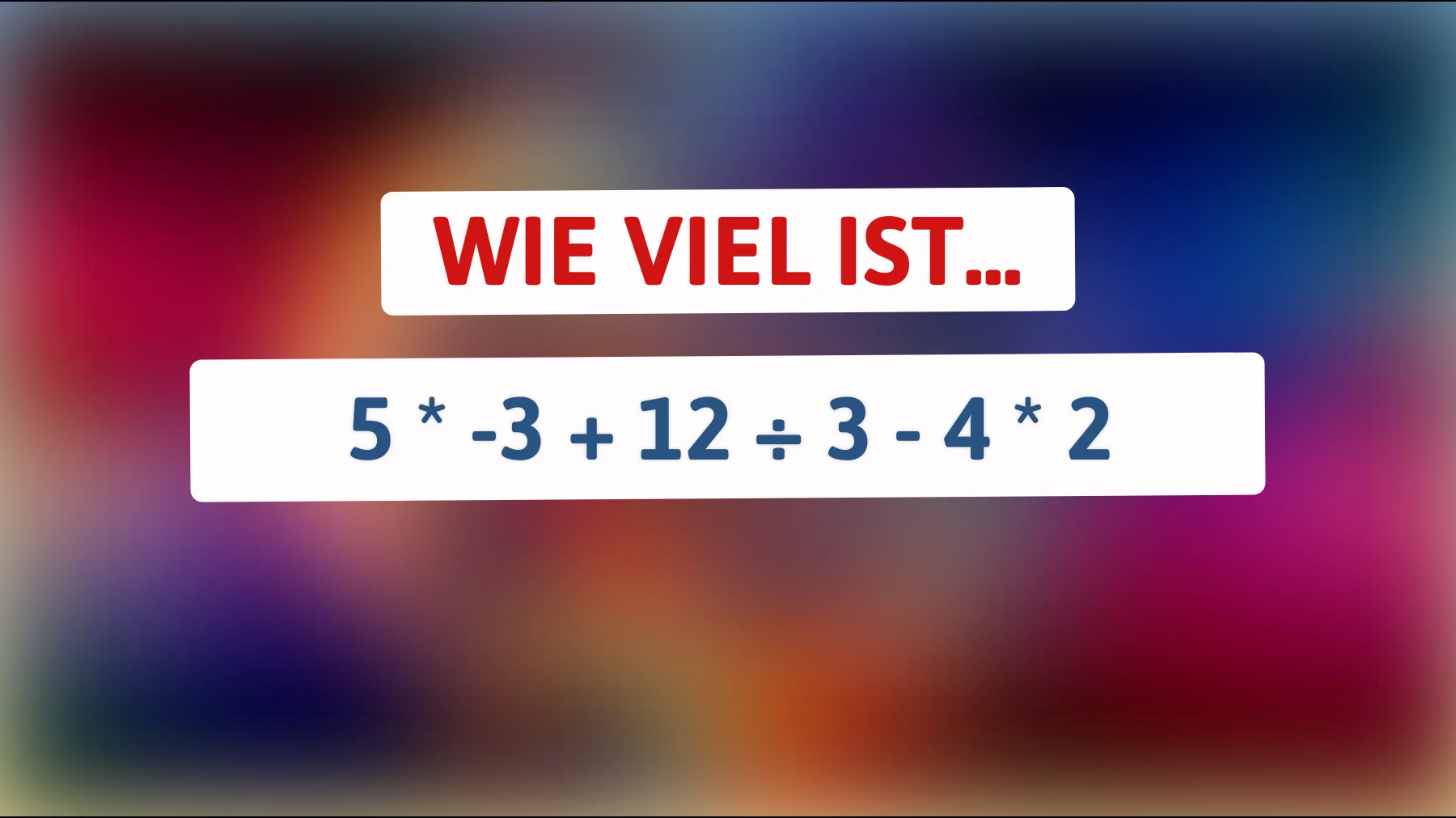 Nur Genies knacken das: Was ergibt 5 * -3 + 12 ÷ 3 - 4 * 2 wirklich?"