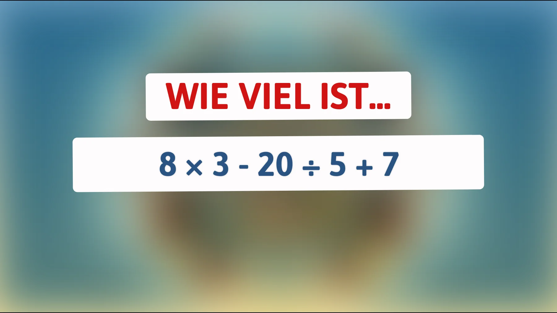 Nur Genies lösen das im Kopf: Wie viel ist 8 × 3 - 20 ÷ 5 + 7 wirklich?"
