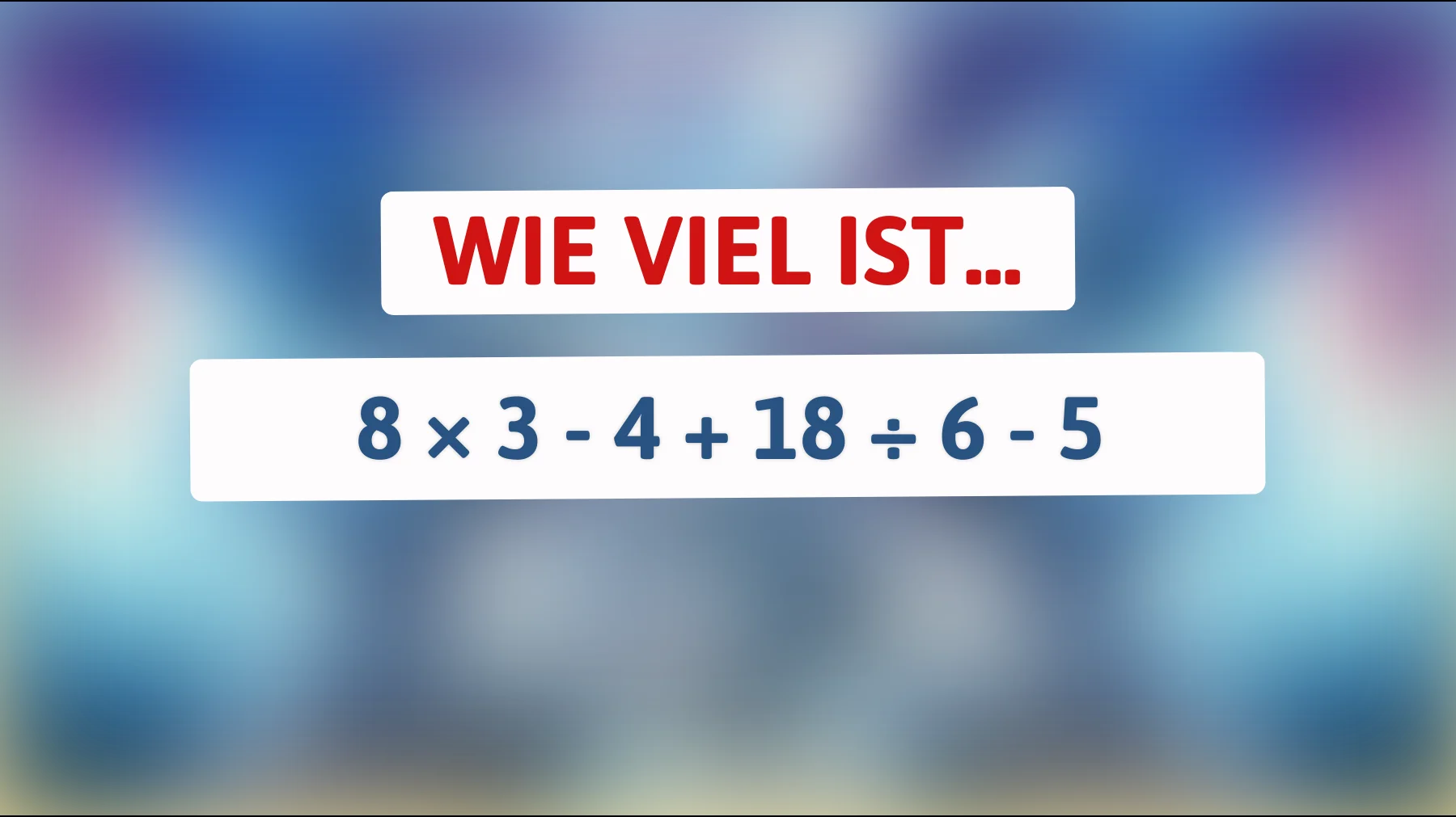 Nur Genies lösen das richtig: schaffst du 8 × 3 - 4 + 18 ÷ 6 - 5 ohne Fehler?"