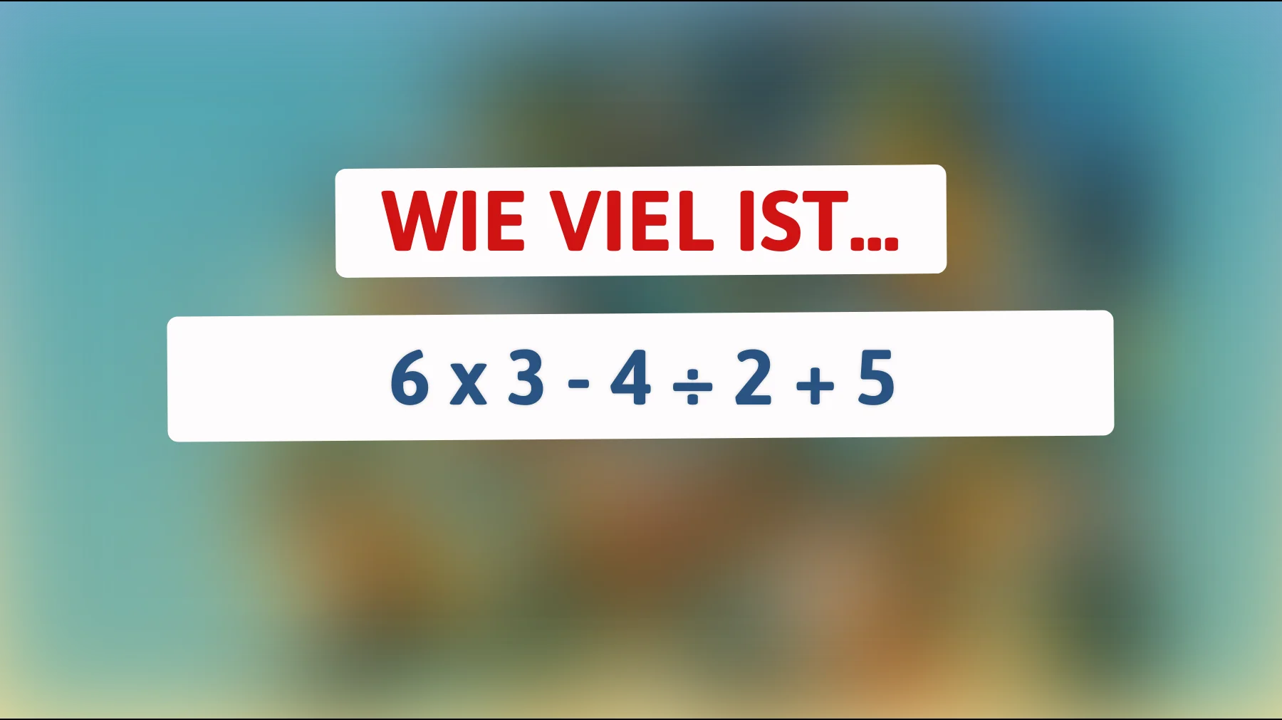 Nur die Klügsten lösen das: Wie viel ist 6 × 3 − 4 ÷ 2 + 5 wirklich?"