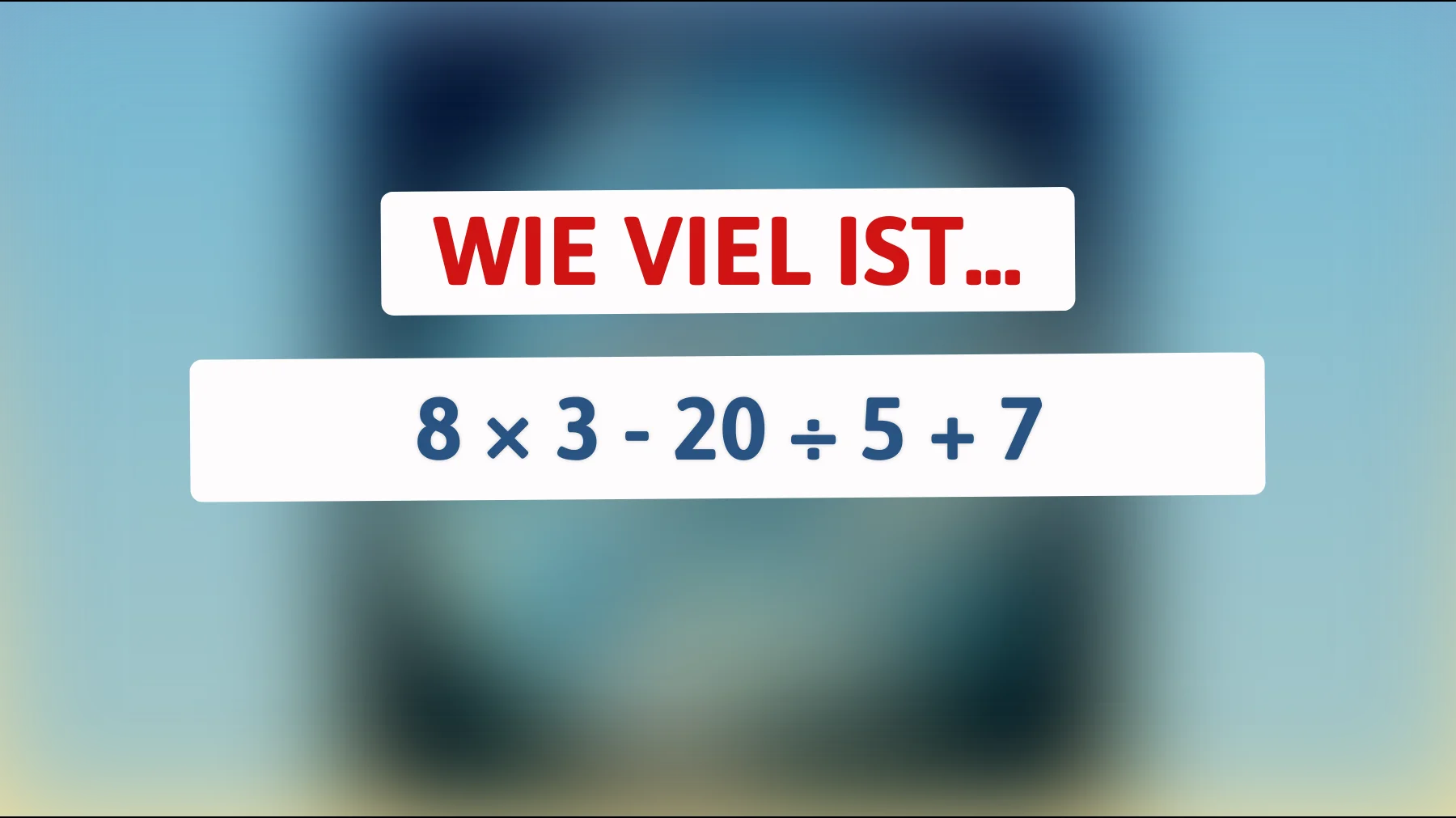 Nur echte Denker schaffen das: Wie viel ist 8 × 3 - 20 ÷ 5 + 7 wirklich?"