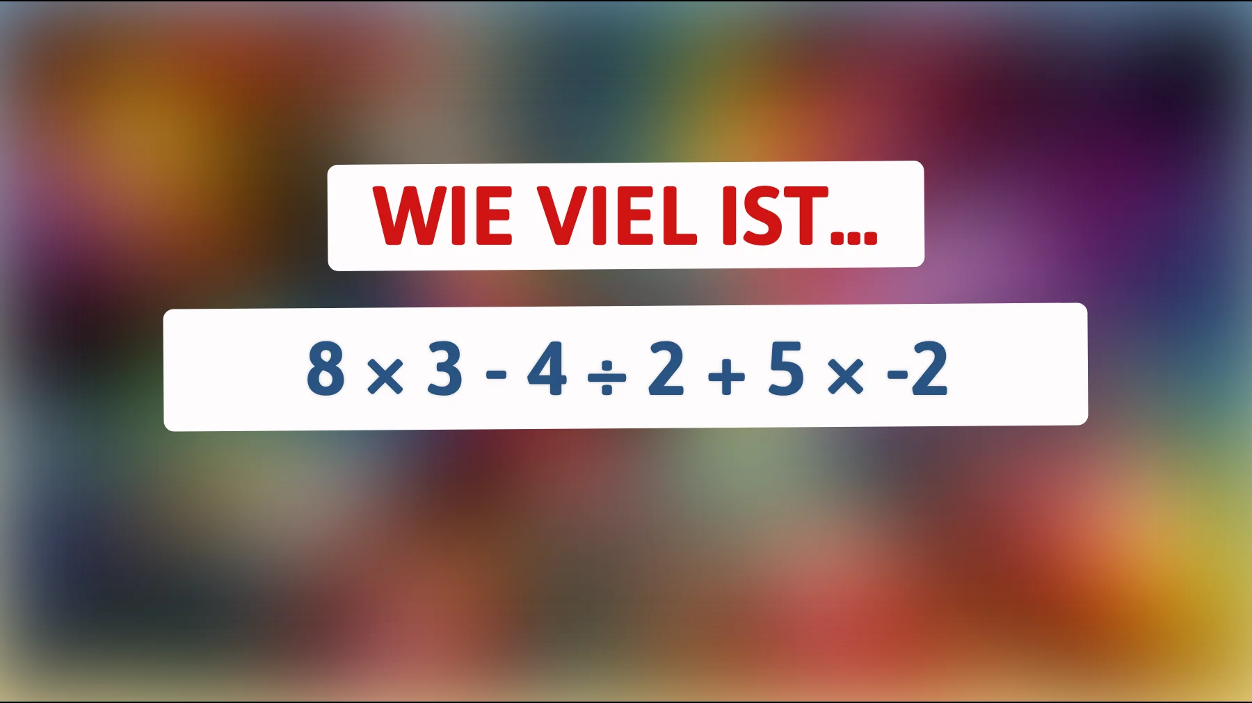 nur die klügsten knacken das: kannst du 8 × 3 - 4 ÷ 2 + 5 × -2 richtig lösen?"
