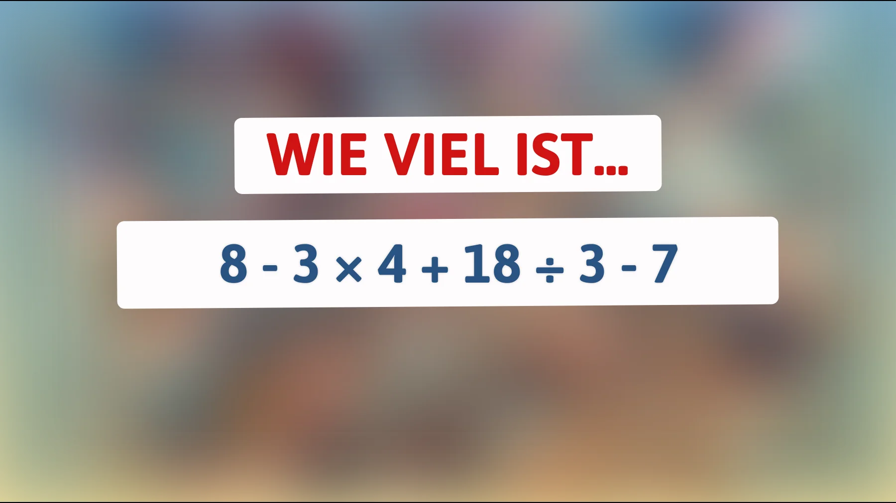schaffst du diese simple rechnung? 90% liegen falsch bei 8 - 3 × 4 + 18 ÷ 3 - 7"